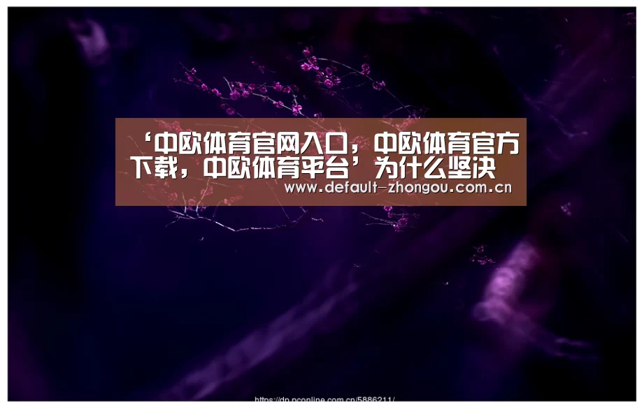 ‘中欧体育官网入口,中欧体育官方下载,中欧体育平台’为什么坚决封杀“电竞”?原因如下